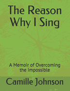 The Reason Why I Sing: A Memoir of Overcoming the Impossible