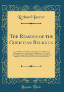 The Reasons of the Christian Religion: The First Part, of Godliness, Proving by Natural Evidence the Being of God, the Necessity of Holiness, and a Future Life of Retribution; The Sinfulness of the World, the Desert of Hell, and What Hope of Recovery Merc