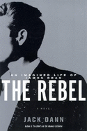 The Rebel: An Imagined Life of James Dean - Dann, Jack