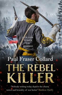 The Rebel Killer (Jack Lark, Book 7): A gripping tale of revenge in the American Civil War - Collard, Paul Fraser