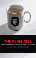 The Rebel Sell: How the Counter Culture Became Consumer Culture - Heath, J.