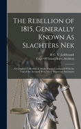 The Rebellion of 1815, Generally Known As Slachters Nek: A Complete Collection of All the Papers Connected With the Trial of the Accused; With Many Important Annexures