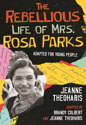 The Rebellious Life of Mrs. Rosa Parks: Adapted for Young People - Theoharis, Jeanne (Adapted by), and Colbert, Brandy (Adapted by)