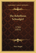 The Rebellious Schoolgirl: A Tale (1821)
