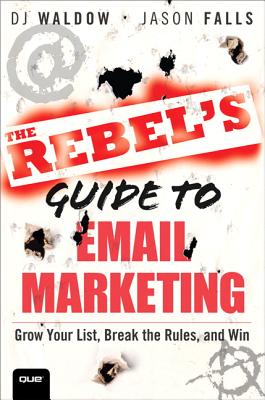 The Rebel's Guide to Email Marketing: Grow Your List, Break the Rules, and Win - Waldow, DJ, and Falls, Jason