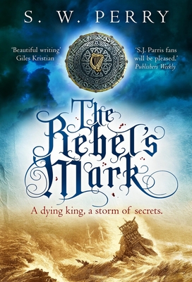 The Rebel's Mark: A gripping Elizabethan crime thriller, perfect for fans of S. J. Parris and Rory Clements - Perry, S. W.