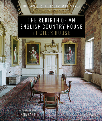 The Rebirth of an English Country House: St Giles House - The Earl of Shaftesbury (Introduction by), and Knox, Tim, and Barton, Justin (Photographer)