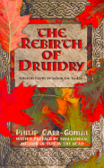 The Rebirth of Druidry: Ancient Earth Wisdom for Today - Carr-Gomm, Philip