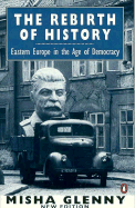 The Rebirth of History: Eastern Europe in the Age of Democracy; 2nd Edition - Glenny, Misha
