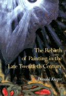 The Rebirth of Painting in the Late Twentieth Century - Kuspit, Donald
