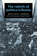 The Rebirth of Politics in Russia