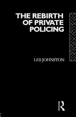 The Rebirth of Private Policing - Johnston, Les