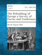 The Rebuilding of Europe a Survey of Forces and Conditions - Hill, David Jayne