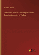 The Recent Archaic Discovery of Ancient Egyptian Mummies at Thebes