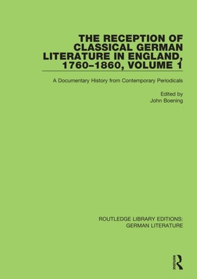 The Reception of Classical German Literature in England, 1760-1860, Volume1: A Documentary History from Contemporary Periodicals - Boening, John (Editor)