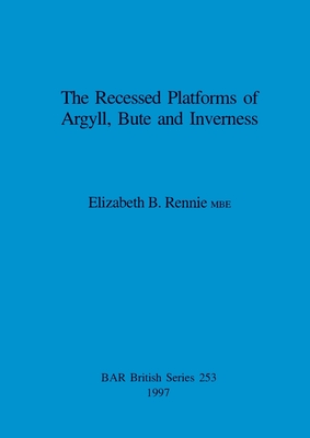 The Recessed Platforms of Argyll, Bute and Inverness - Rennie, Elizabeth B