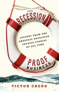 The Recession-Proof Business: Lessons from the Greatest Recession Success Stories of All Time