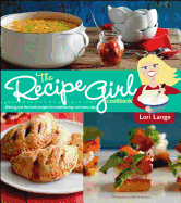 The Recipe Girl Cookbook: Dishing Out the Best Recipes for Entertaining and Every Day