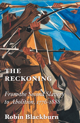 The Reckoning: From the Second Slavery to Abolition, 1776-1888 - Blackburn, Robin