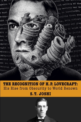 The Recognition of H. P. Lovecraft: His Rise from Obscurity to World Renown - Joshi, S T