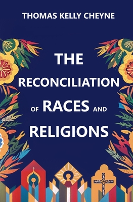 The Reconciliation of Races and Religions - Cheyne, Thomas Kelly