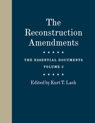 The Reconstruction Amendments: The Essential Documents, Volume 2 Volume 2 - Lash, Kurt T (Editor)