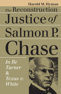The Reconstruction Justice of Salmon P. Chase: In Re Turner and Texas v. White