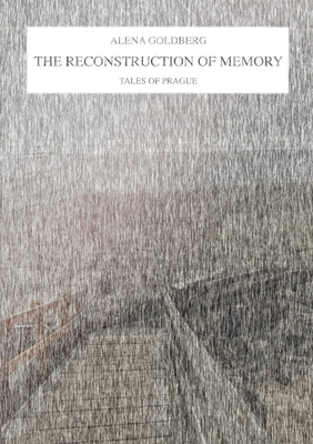 The Reconstruction of Memory: Tales of Prague - Goldberg, Alena, and Goldberg, Gabriel (Cover design by)