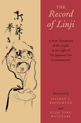 The Record of Linji: A New Translation of the Linjilu in the Light of Ten Japanese Zen Commentaries - Broughton, Jeffrey L, Professor, and Watanabe, Elise Yoko