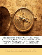 The Records of New Amsterdam From 1653 to 1674 Anno Domini: Minutes of the Court of Burgomasters and Schepens, Jan. 8, 1664, to May 1, 1666, Inclusive