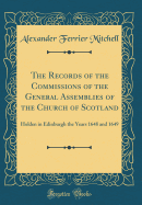 The Records of the Commissions of the General Assemblies of the Church of Scotland: Holden in Edinburgh the Years 1648 and 1649 (Classic Reprint)