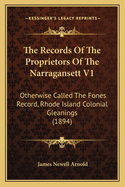 The Records of the Proprietors of the Narragansett V1: Otherwise Called the Fones Record, Rhode Island Colonial Gleanings (1894)