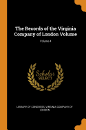 The Records of the Virginia Company of London Volume; Volume 4