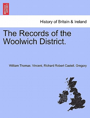 The Records of the Woolwich District. - Vincent, William Thomas, and Gregory, Richard Robert Castell