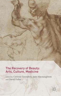 The Recovery of Beauty: Arts, Culture, Medicine - Saunders, Corinne, and Macnaughton, Jane (Editor), and Fuller, David