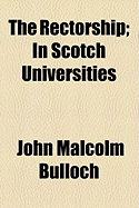 The Rectorship: In Scotch Universities