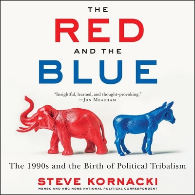 The Red and the Blue: The 1990s and the Birth of Political Tribalism - Kornacki, Steve (Read by), and Butler, Ron (Read by)