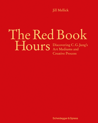 The Red Book Hours: Discovering C.G. Jung's Art Mediums and Creative Process - Mellick, Jill