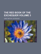 The Red Book of the Exchequer; Volume 3 - Exchequer, Great Britain