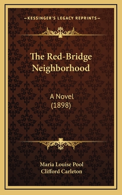 The Red-Bridge Neighborhood: A Novel (1898) - Pool, Maria Louise, and Carleton, Clifford (Illustrator)