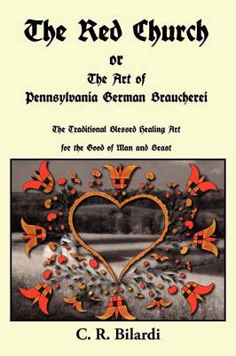 The Red Church or the Art of Pennsylvania German Braucherei - Bilardi, C R