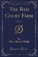 The Red Court Farm: A Novel (Classic Reprint)
