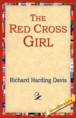 The Red Cross Girl - Davis, Richard Harding, and 1stworld Library (Editor)