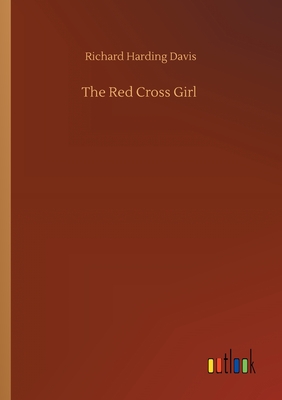 The Red Cross Girl - Davis, Richard Harding