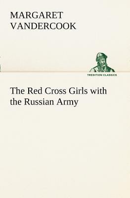 The Red Cross Girls with the Russian Army - Vandercook, Margaret