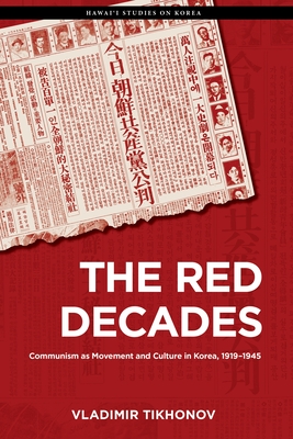 The Red Decades: Communism as Movement and Culture in Korea, 1919-1945 - Tikhonov, Vladimir