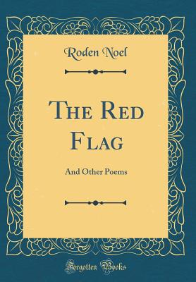 The Red Flag: And Other Poems (Classic Reprint) - Noel, Roden