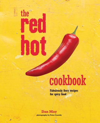 The Red Hot Cookbook: Fabulously Fiery Recipes for Spicy Food - May, Dan