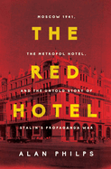 The Red Hotel: Moscow 1941, the Metropol Hotel, and the Untold Story of Stalin's Propaganda War
