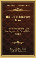 The Red Indian Fairy Book: For The Children's Own Reading And For Story-Tellers (1917)